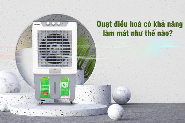 Quạt điều hòa có khả năng làm mát như thế nào?